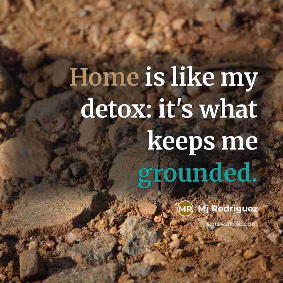 “Home is like my detox: it's what keeps me grounded.” quote by Mj Rodriguez