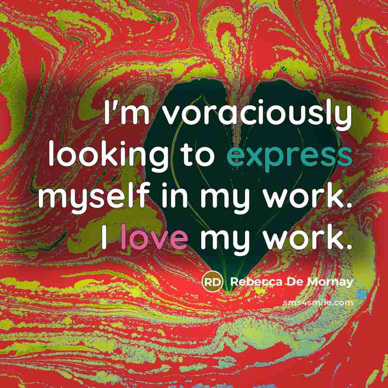 “I'm voraciously looking to express myself in my work. I love my work.” quote by Rebecca De Mornay