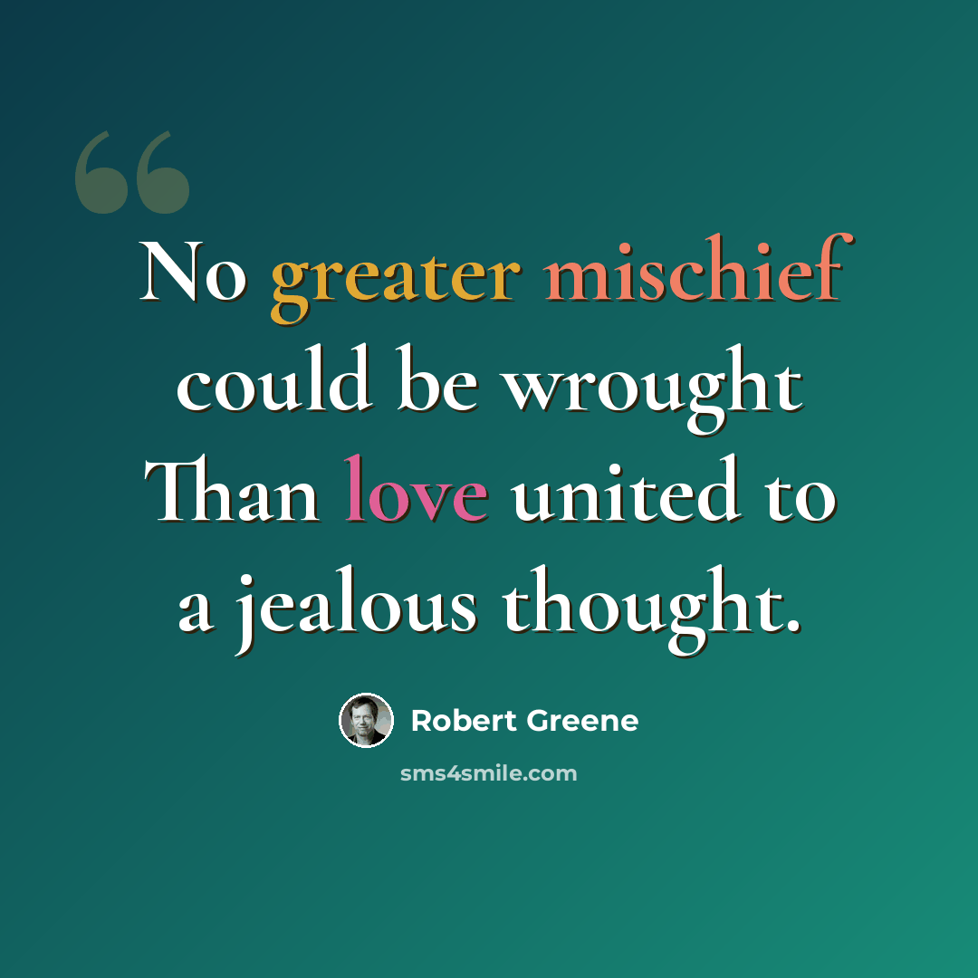 “No greater mischief could be wrought Than love united to a jealous thought.” quote by Robert Greene