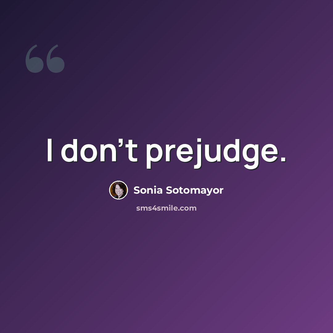 “I don't prejudge.” quote by Sonia Sotomayor