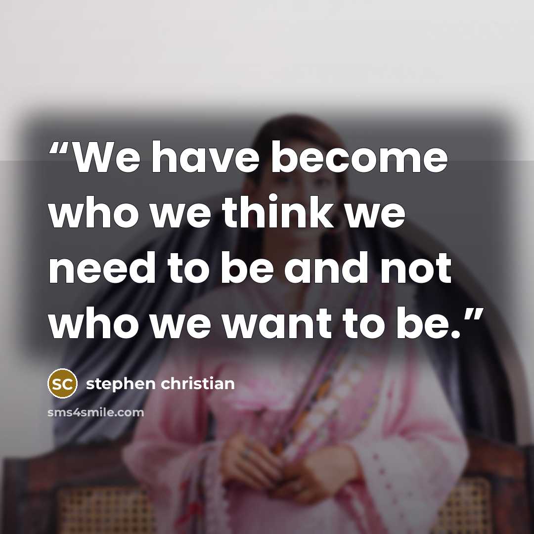 “We have become who we think we need to be and not who we want to be.” quote by stephen christian