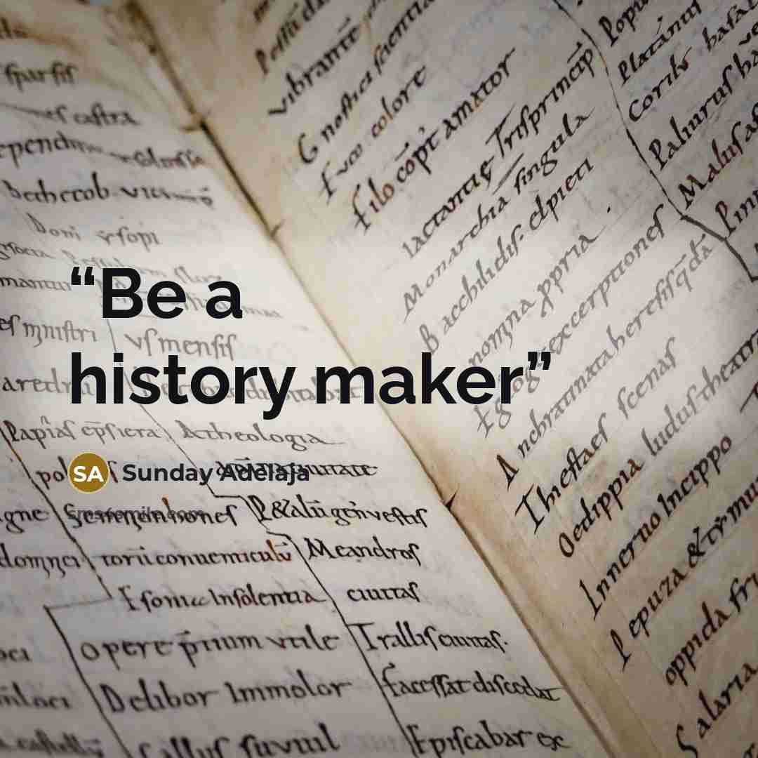 “Be a history maker” quote by Sunday Adelaja