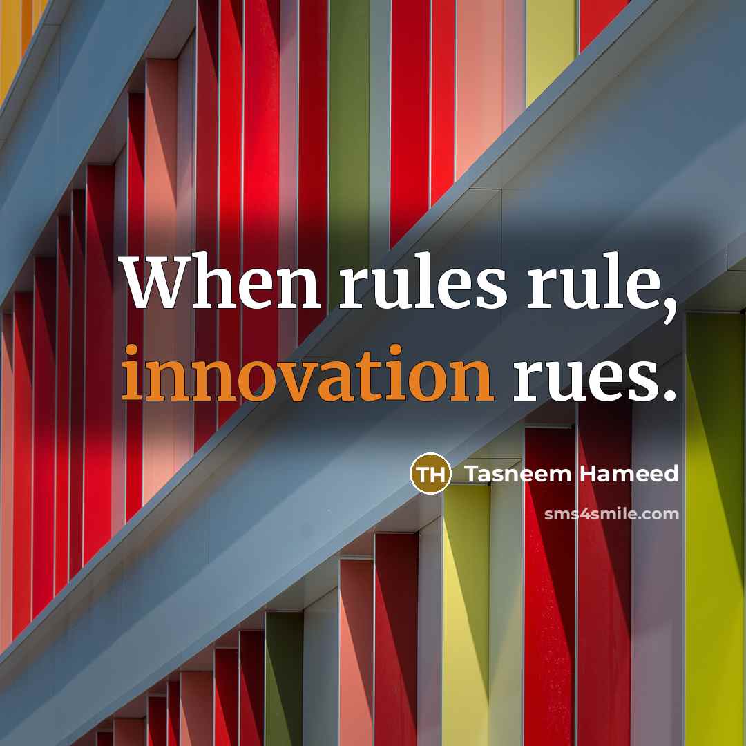 “When rules rule, innovation rues.” quote by Tasneem Hameed