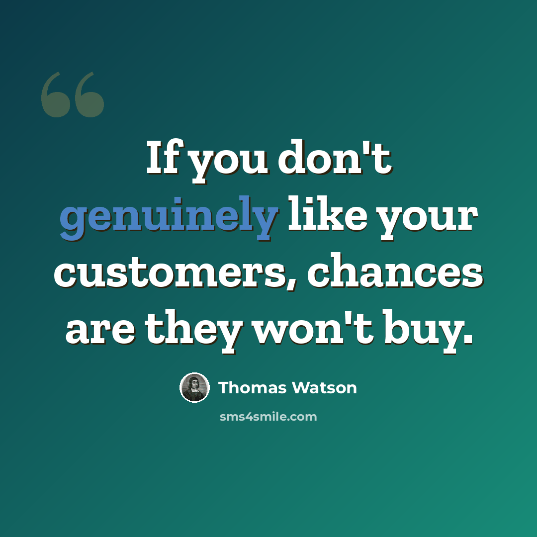 “If you don't genuinely like your customers, chances are they won't buy.” quote by Thomas Watson