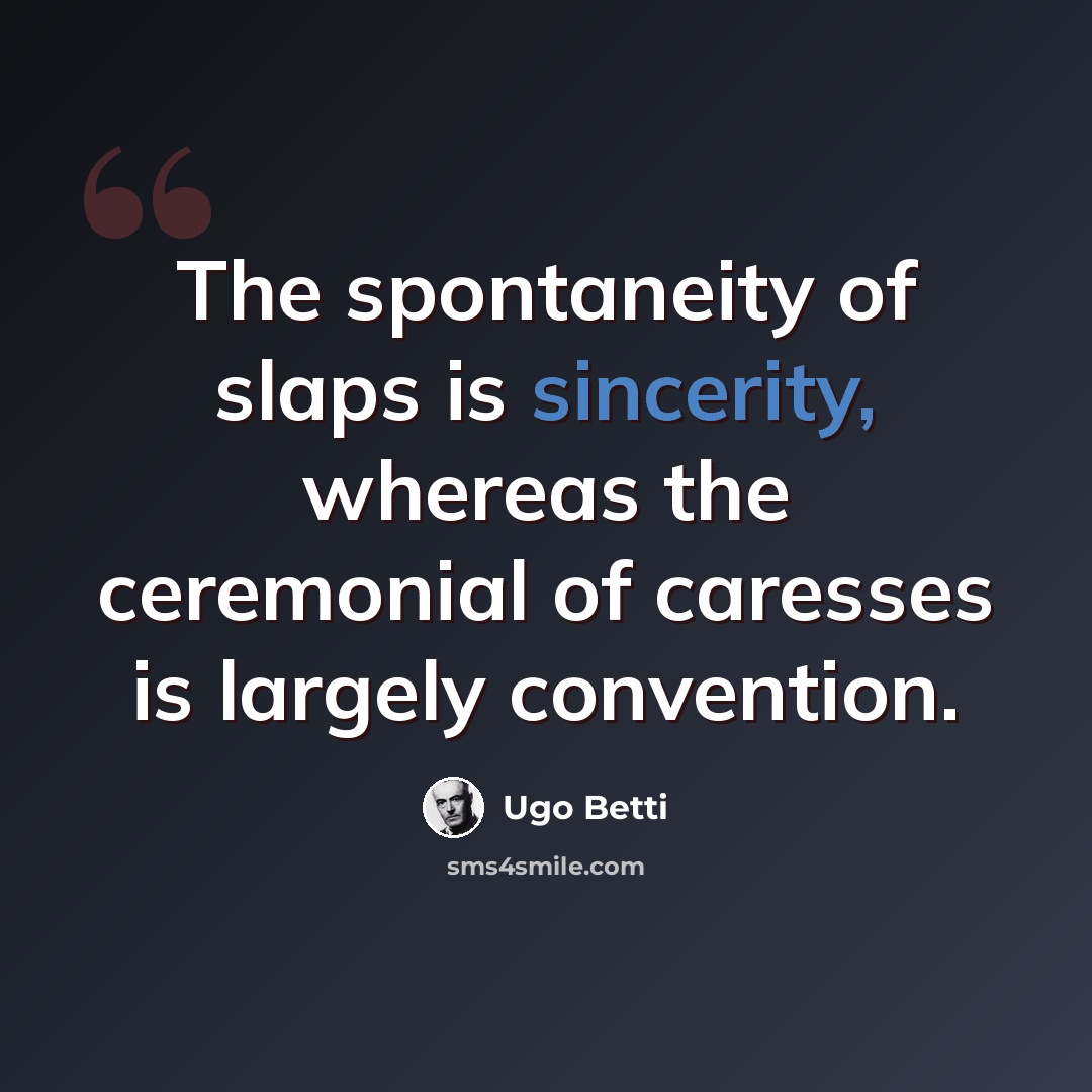 “The spontaneity of slaps is sincerity, whereas the ceremonial of caresses is largely convention.” quote by Ugo Betti