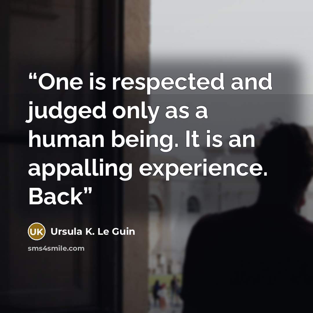 “One is respected and judged only as a human being. It is an appalling experience. Back” quote by Ursula K. Le Guin