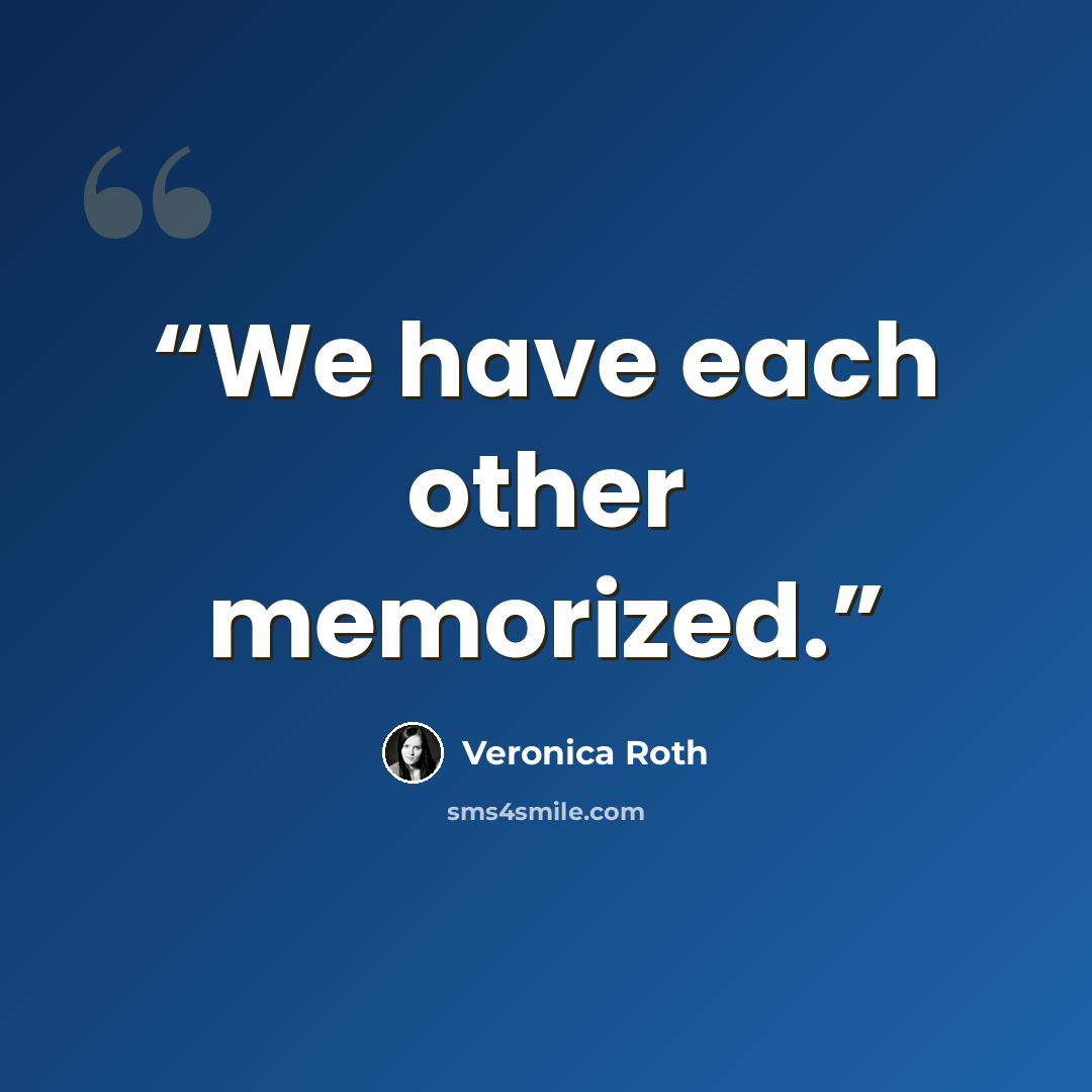 “We have each other memorized.” quote by Veronica Roth