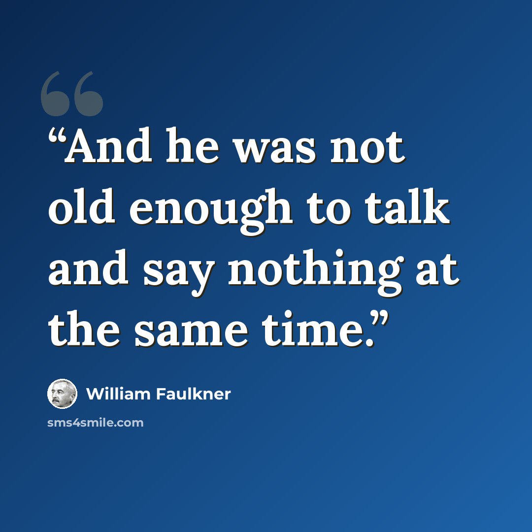 “And he was not old enough to talk and say nothing at the same time.” quote by William Faulkner
