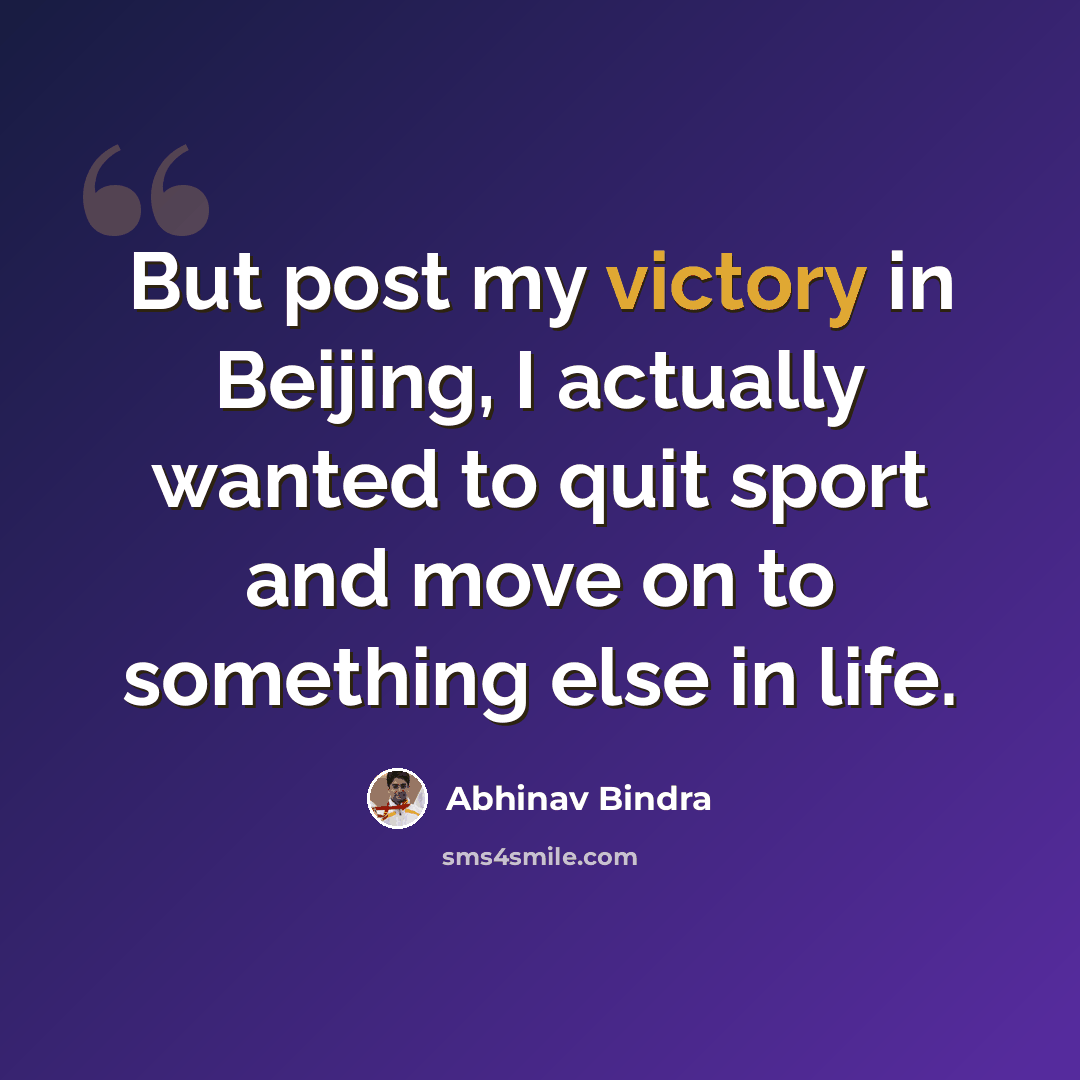 “But post my victory in Beijing, I actually wanted to quit sport and move on to something else in life.” quote by Abhinav Bindra