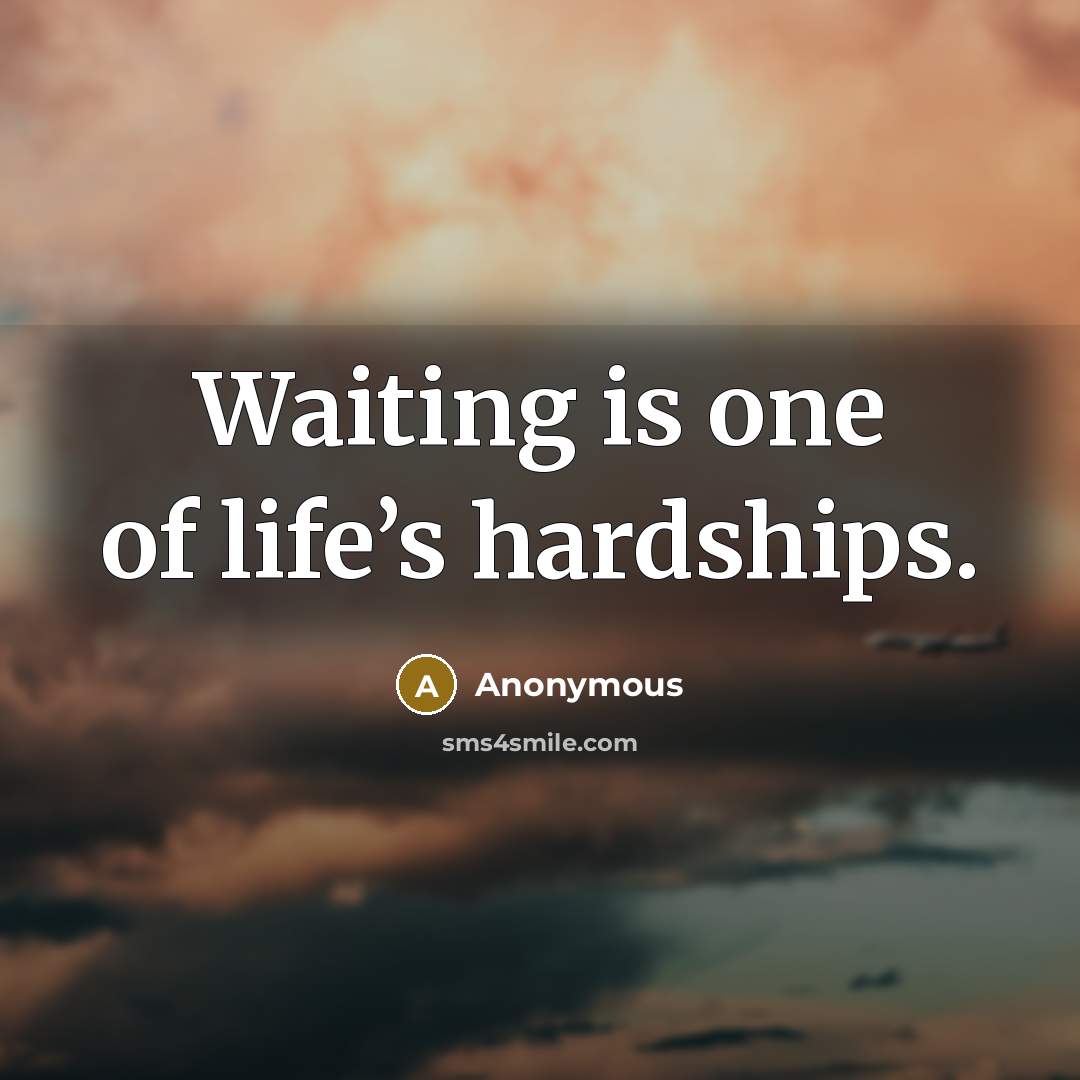 “Waiting is one of life’s hardships.” quote by Anonymous