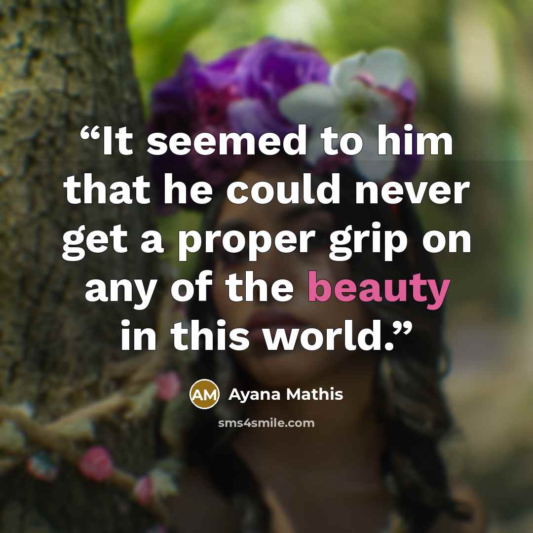 “It seemed to him that he could never get a proper grip on any of the beauty in this world.” quote by Ayana Mathis