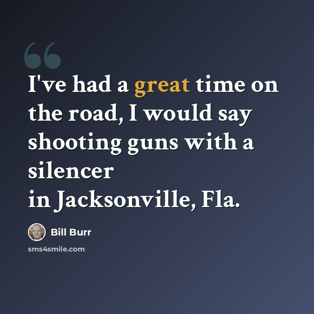 “I've had a great time on the road, I would say shooting guns with a silencer in Jacksonville, Fla.” quote by Bill Burr