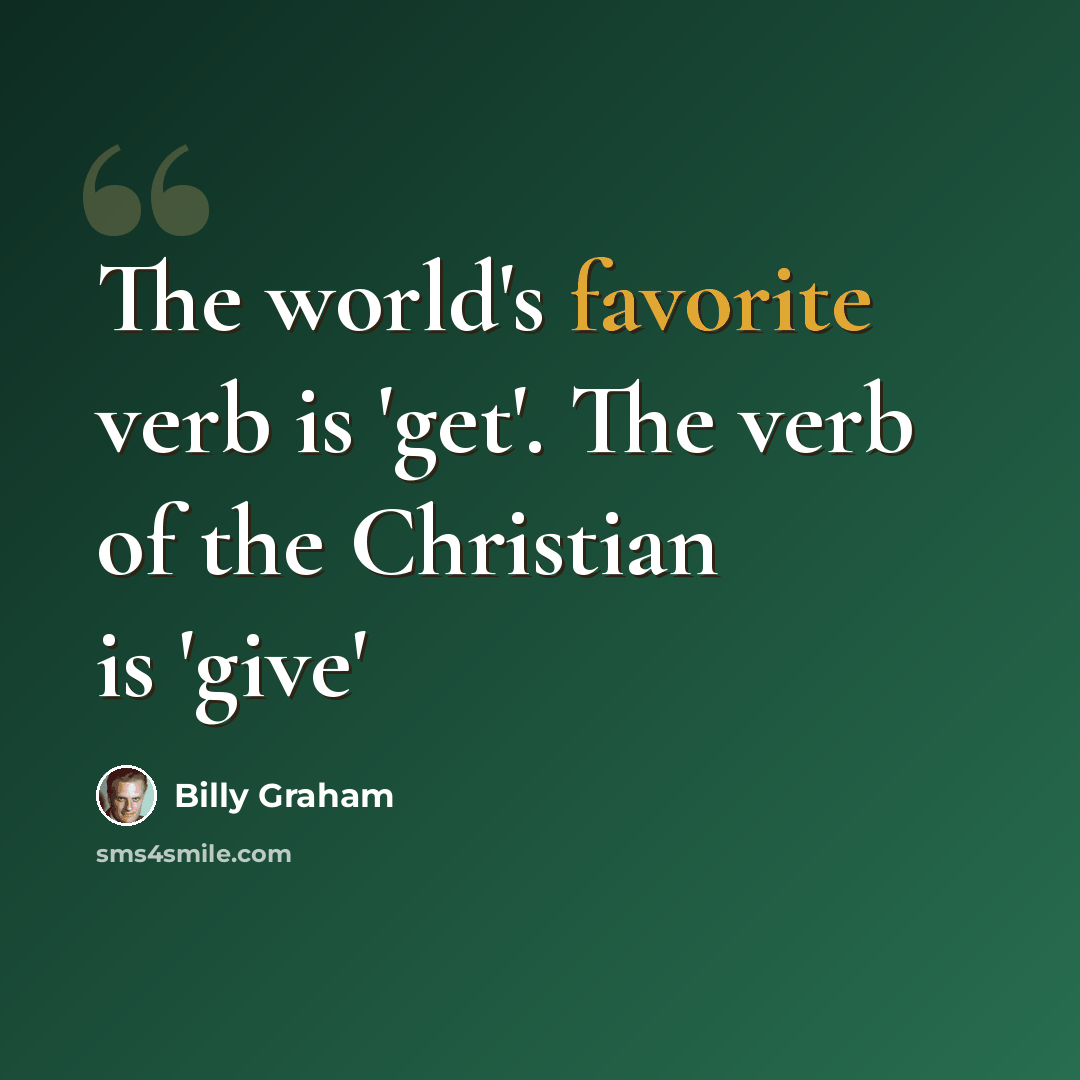 “The world's favorite verb is 'get'. The verb of the Christian is 'give'” quote by Billy Graham