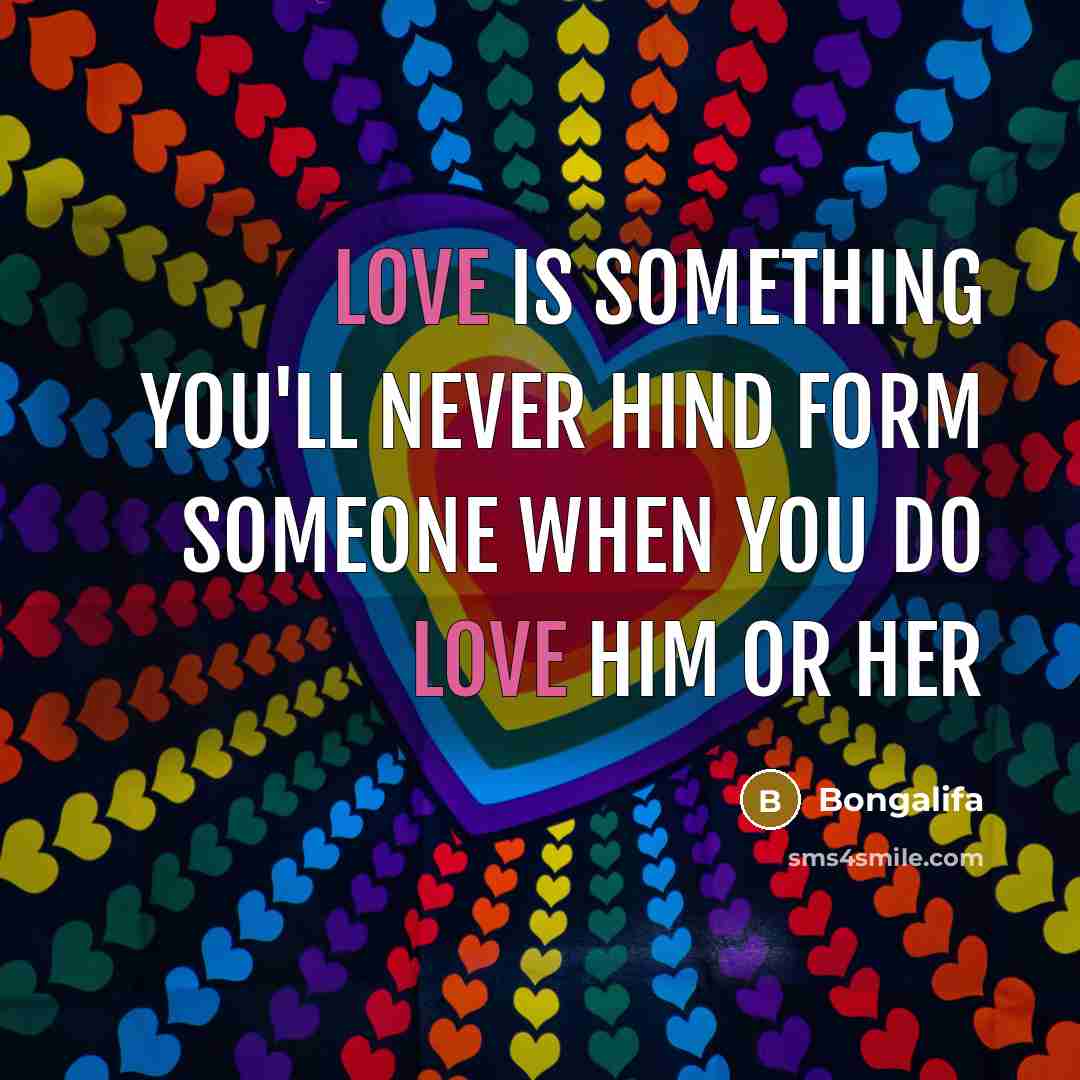 “Love is something you'll never hind form someone when you do love him or her” quote by Bongalifa