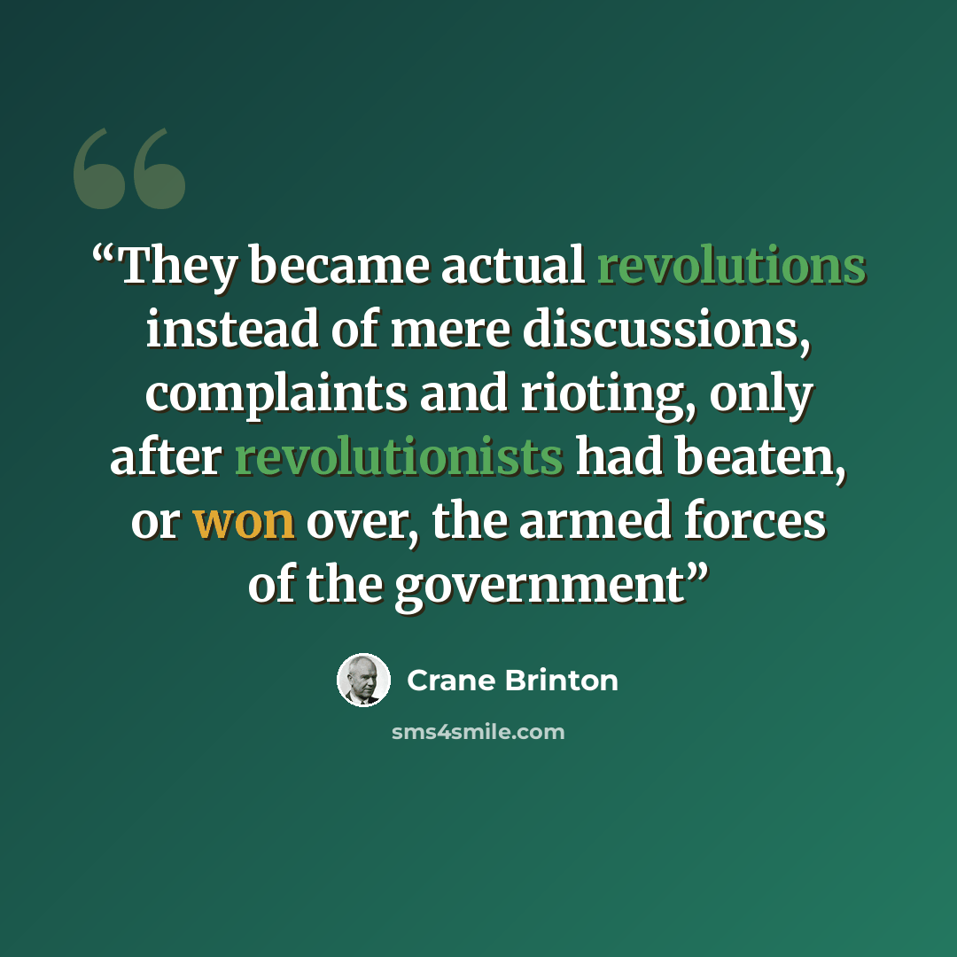“They became actual revolutions instead of mere discussions, complaints and rioting, only after revolutionists had beaten, or won over, the armed forces of the government” quote by Crane Brinton