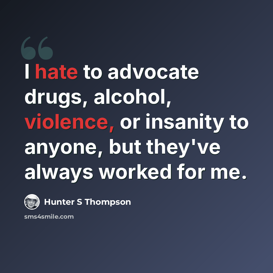 “I hate to advocate drugs, alcohol, violence, or insanity to anyone, but they've always worked for me.” quote by Hunter S Thompson