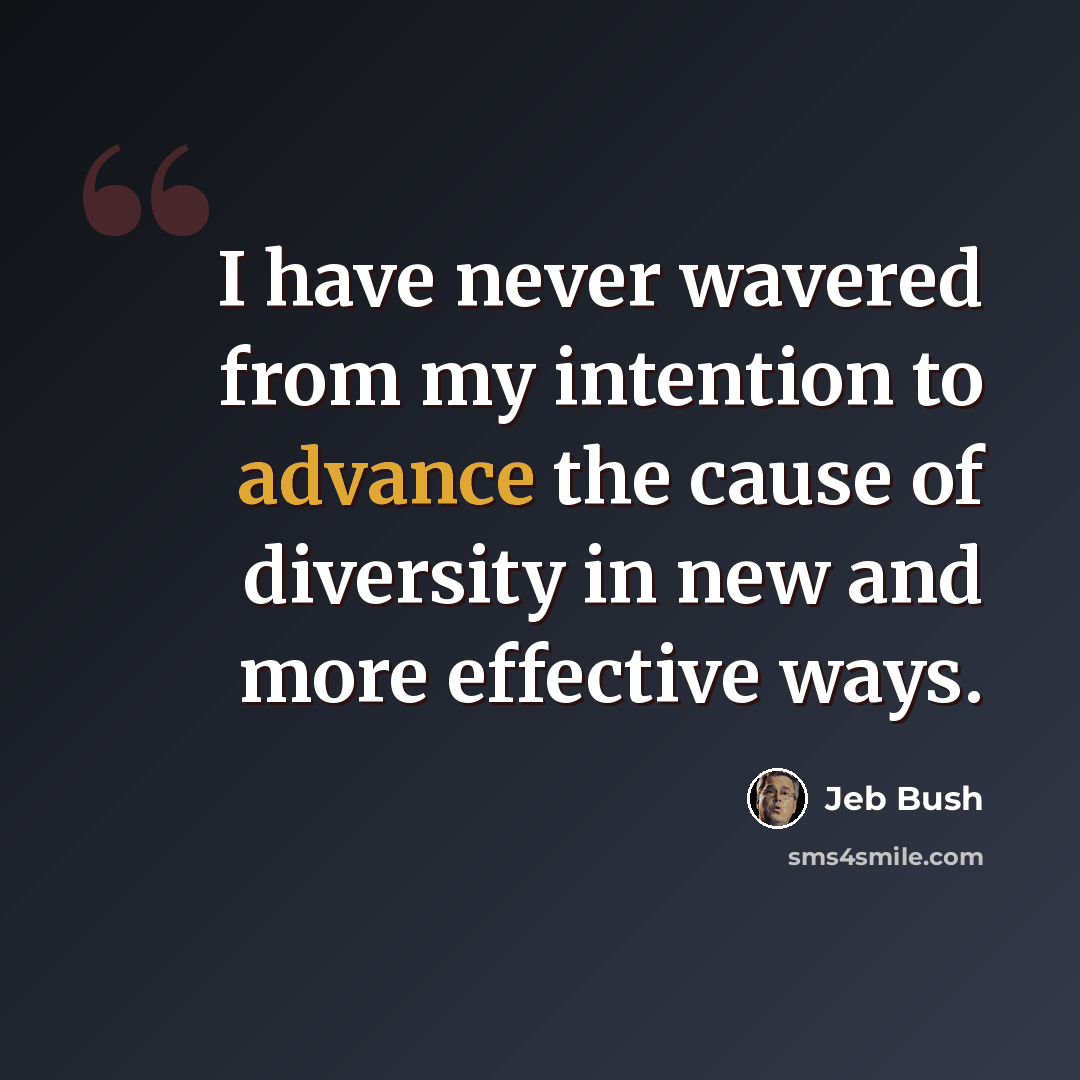 “I have never wavered from my intention to advance the cause of diversity in new and more effective ways.” quote by Jeb Bush