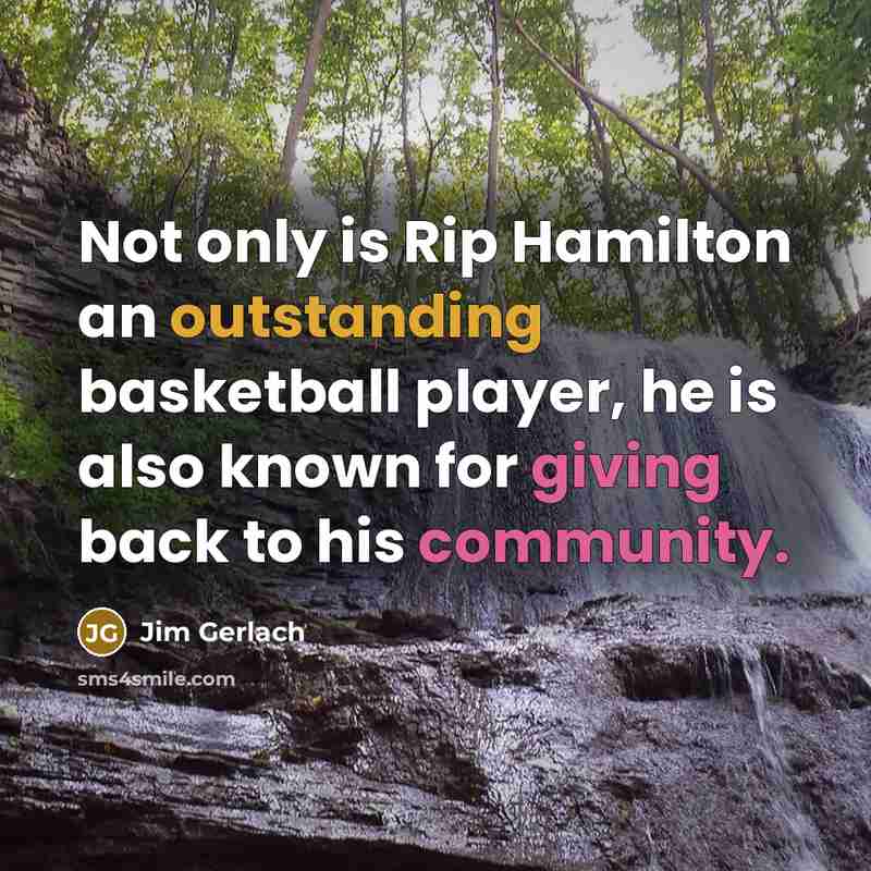 “Not only is Rip Hamilton an outstanding basketball player, he is also known for giving back to his community.” quote by Jim Gerlach