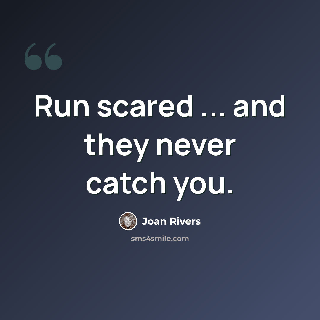 “Run scared ... and they never catch you.” quote by Joan Rivers