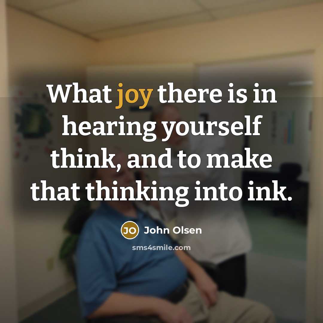 “What joy there is in hearing yourself think, and to make that thinking into ink.” quote by John Olsen
