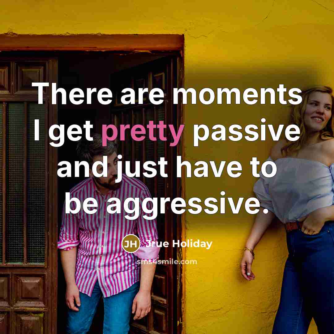 “There are moments I get pretty passive and just have to be aggressive.” quote by Jrue Holiday