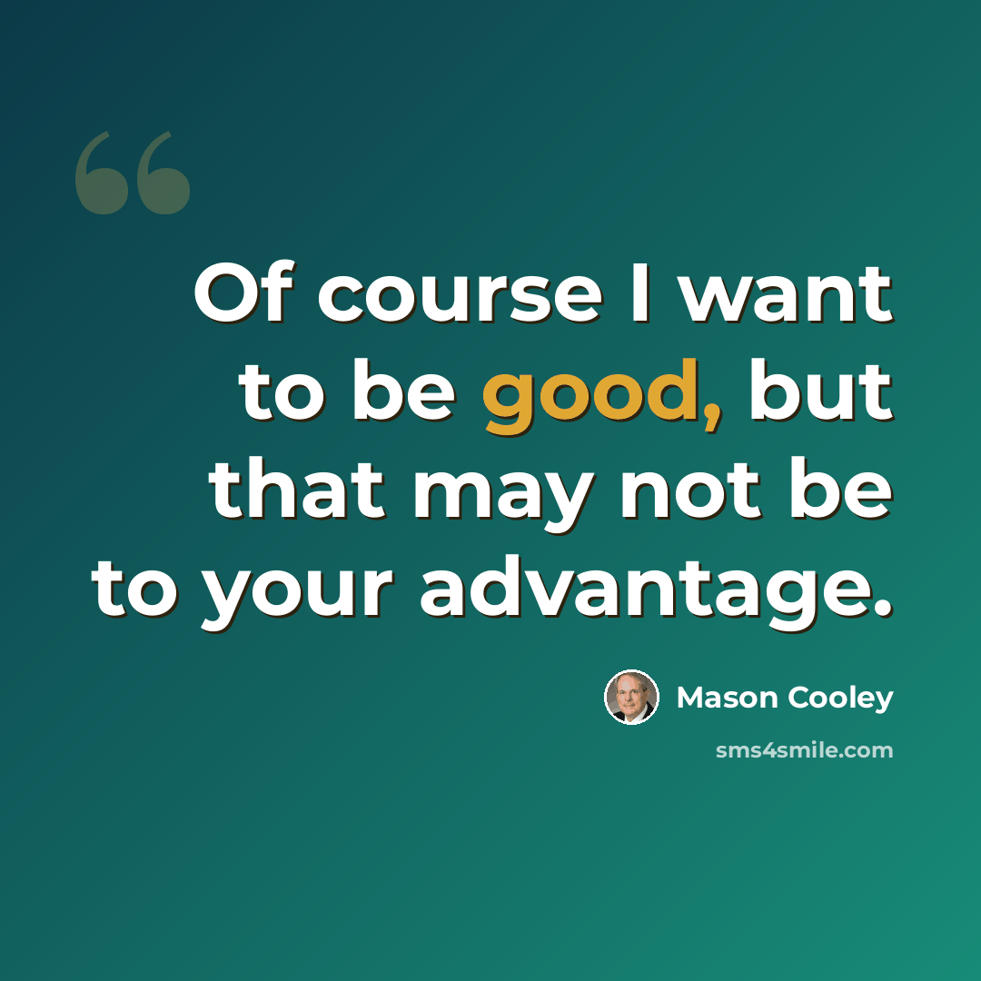 “Of course I want to be good, but that may not be to your advantage.” quote by Mason Cooley
