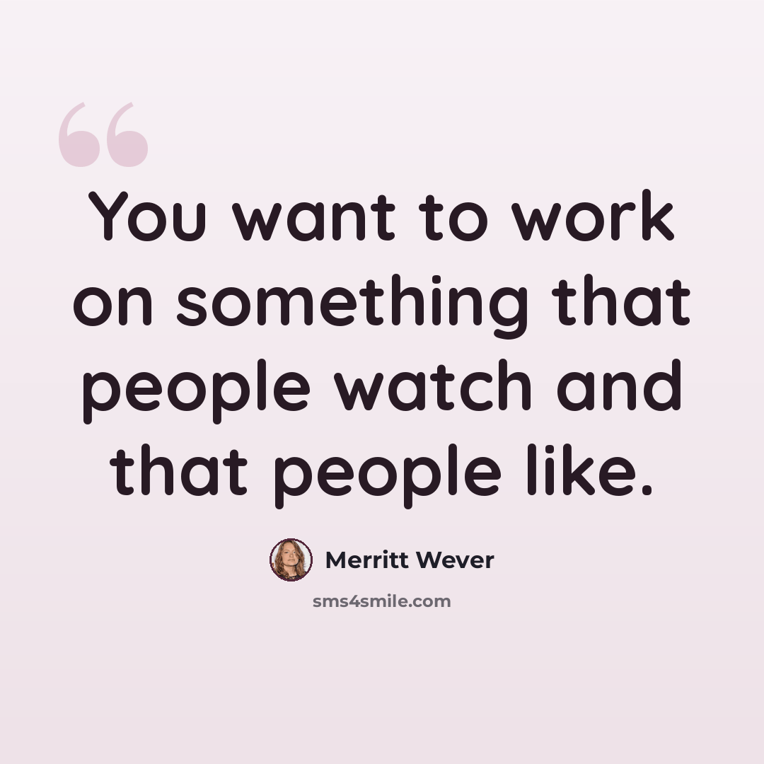 “You want to work on something that people watch and that people like.” quote by Merritt Wever