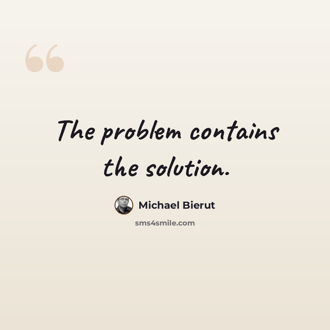 “The problem contains the solution.” quote by Michael Bierut