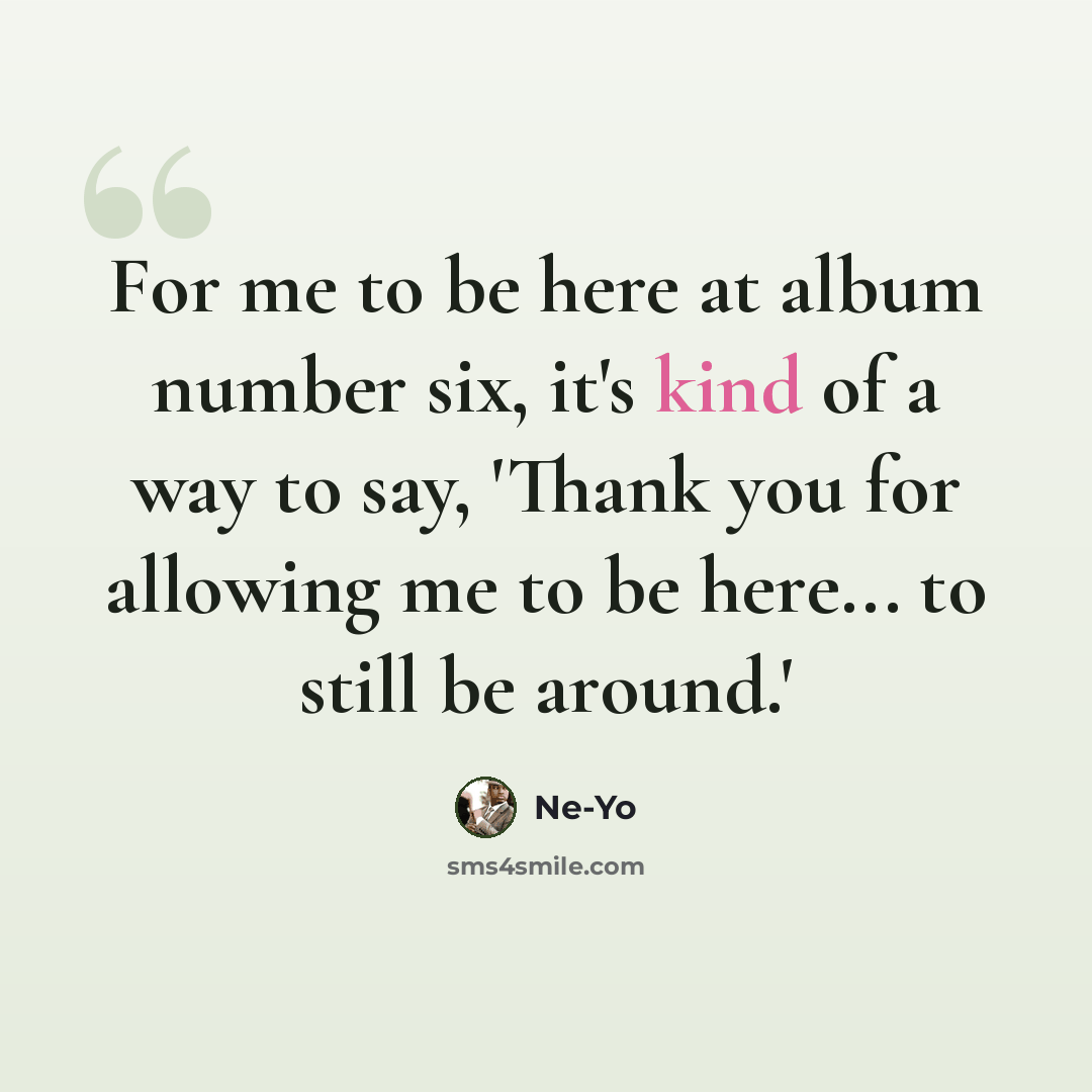 “For me to be here at album number six, it's kind of a way to say, 'Thank you for allowing me to be here... to still be around.'” quote by Ne-Yo