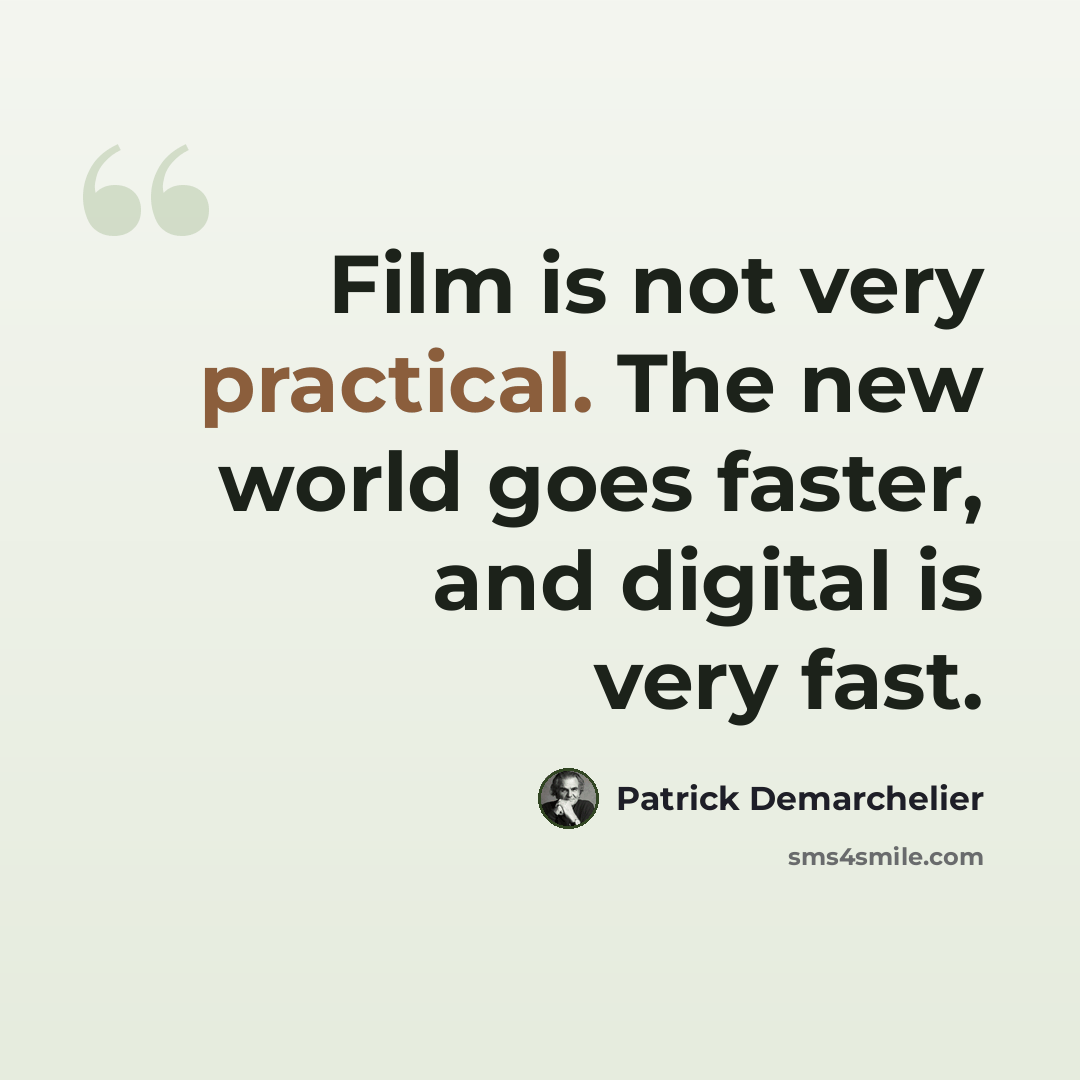 “Film is not very practical. The new world goes faster, and digital is very fast.” quote by Patrick Demarchelier
