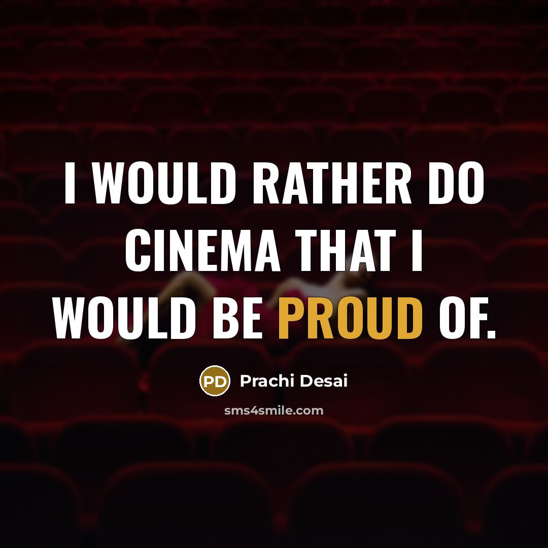 “I would rather do cinema that I would be proud of.” quote by Prachi Desai