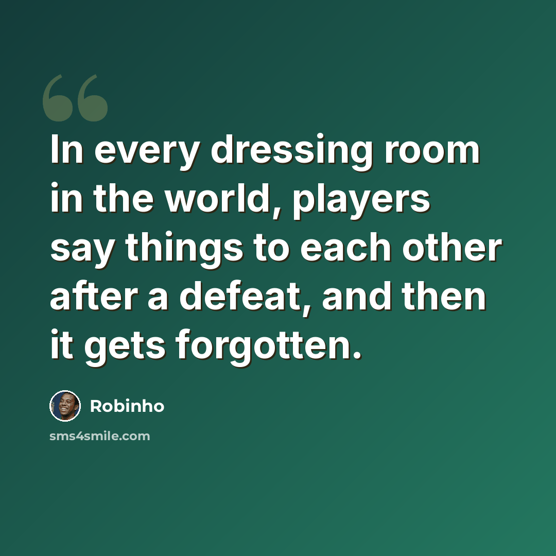 “In every dressing room in the world, players say things to each other after a defeat, and then it gets forgotten.” quote by Robinho