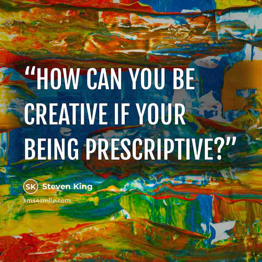 “How Can You Be Creative If Your Being Prescriptive?” quote by Steven King