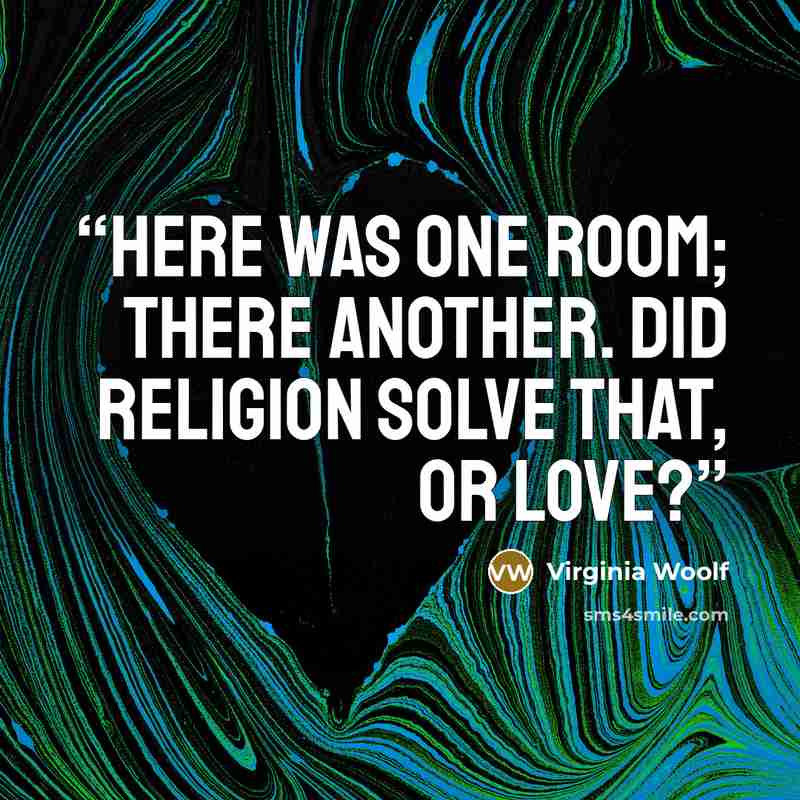 “Here was one room; there another. Did religion solve that, or love?” quote by Virginia Woolf