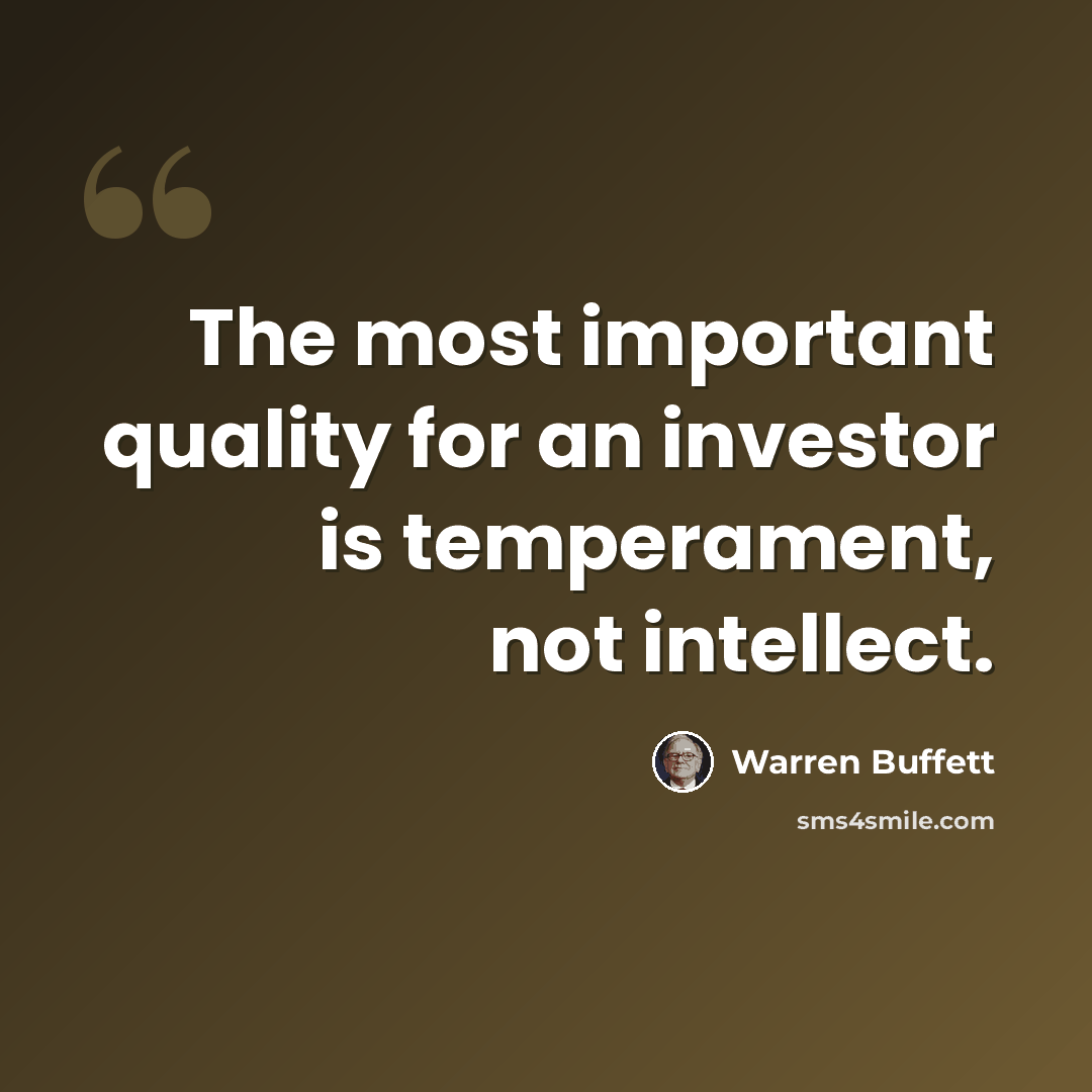“The most important quality for an investor is temperament, not intellect.” quote by Warren Buffett