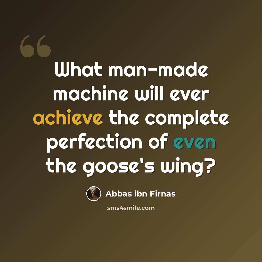 “What man-made machine will ever achieve the complete perfection of even the goose's wing?” quote by Abbas ibn Firnas