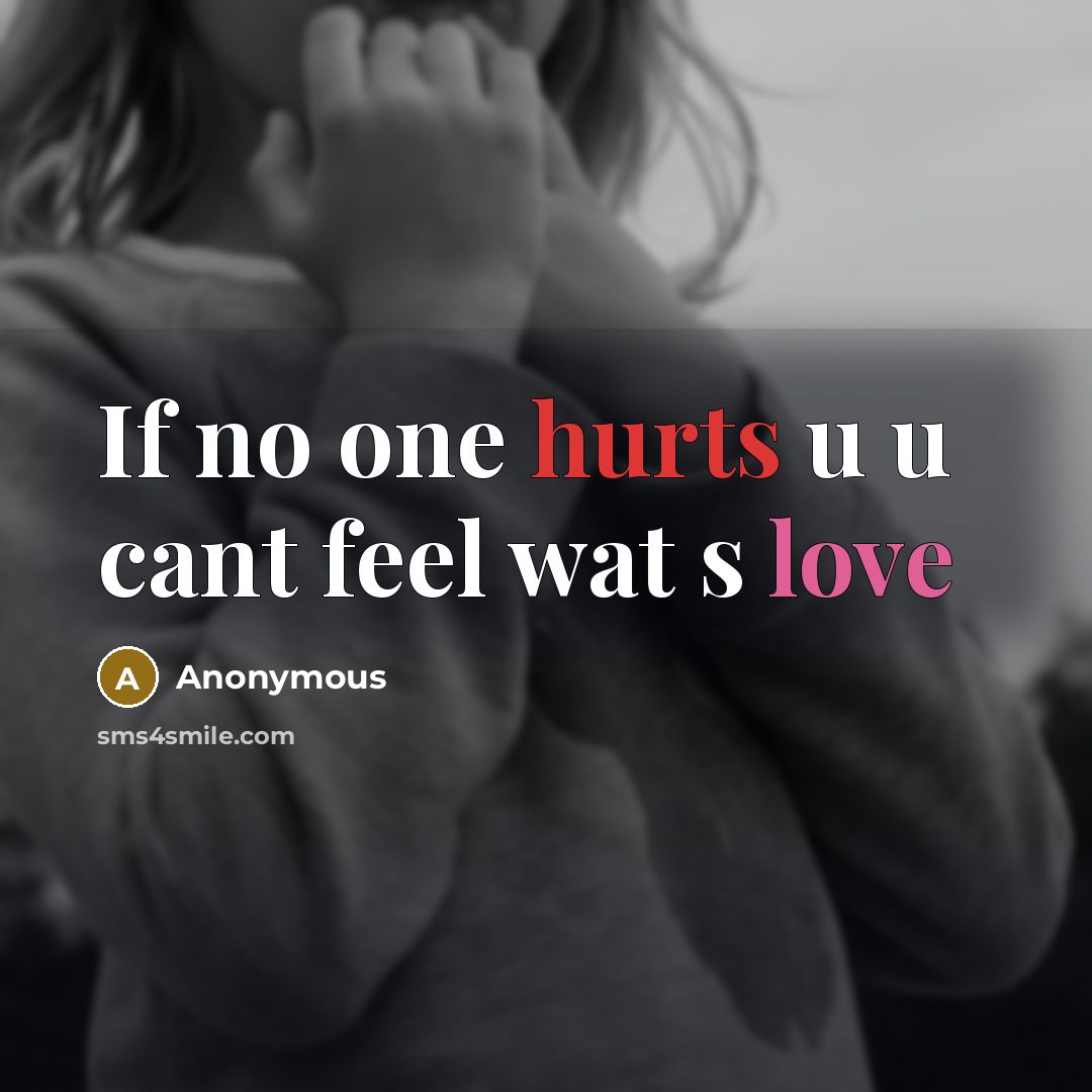 “If no one hurts u u cant feel wat s love” quote by Anonymous