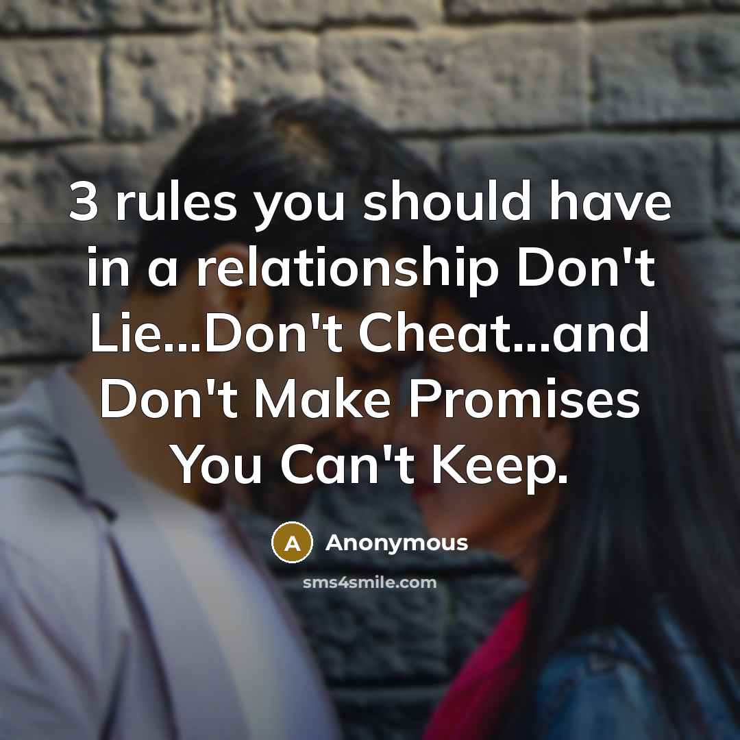 “3 rules you should have in a relationship Don't Lie...Don't Cheat...and Don't Make Promises You Can't Keep.” quote by Anonymous