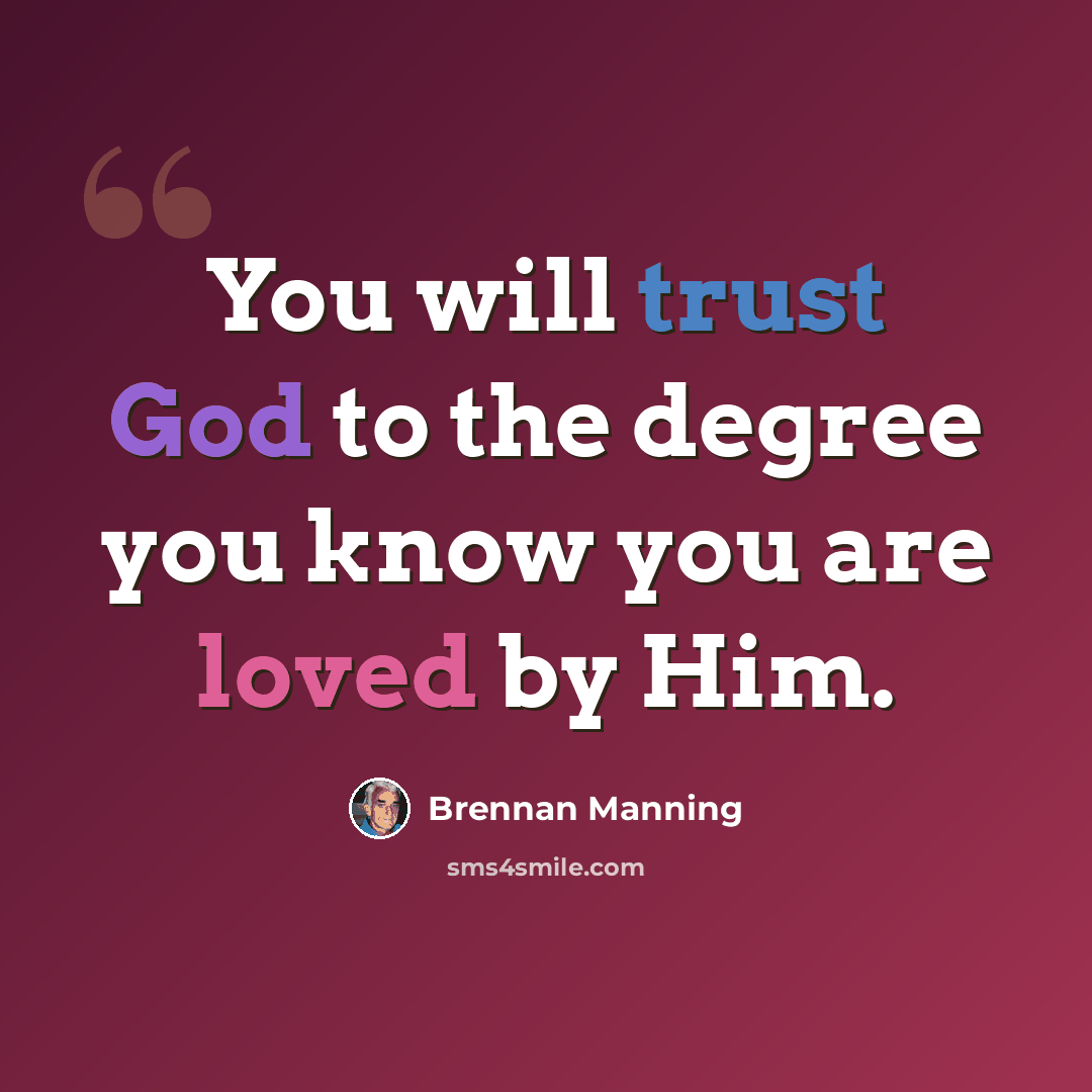 “You will trust God to the degree you know you are loved by Him.” quote by Brennan Manning