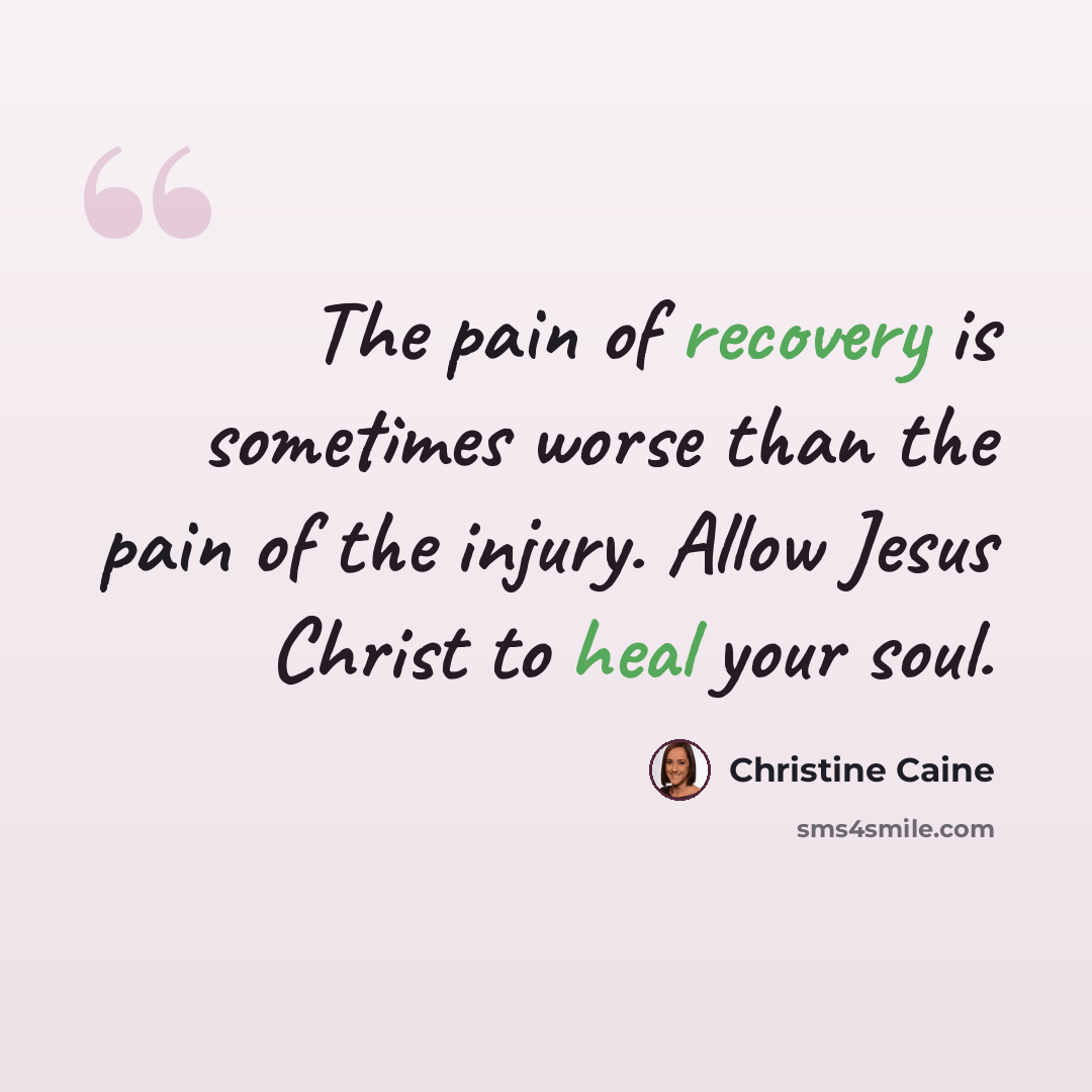 “The pain of recovery is sometimes worse than the pain of the injury. Allow Jesus Christ to heal your soul.” quote by Christine Caine