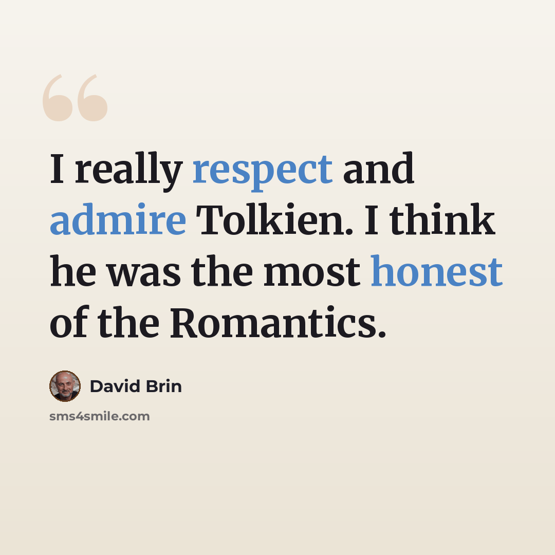 “I really respect and admire Tolkien. I think he was the most honest of the Romantics.” quote by David Brin