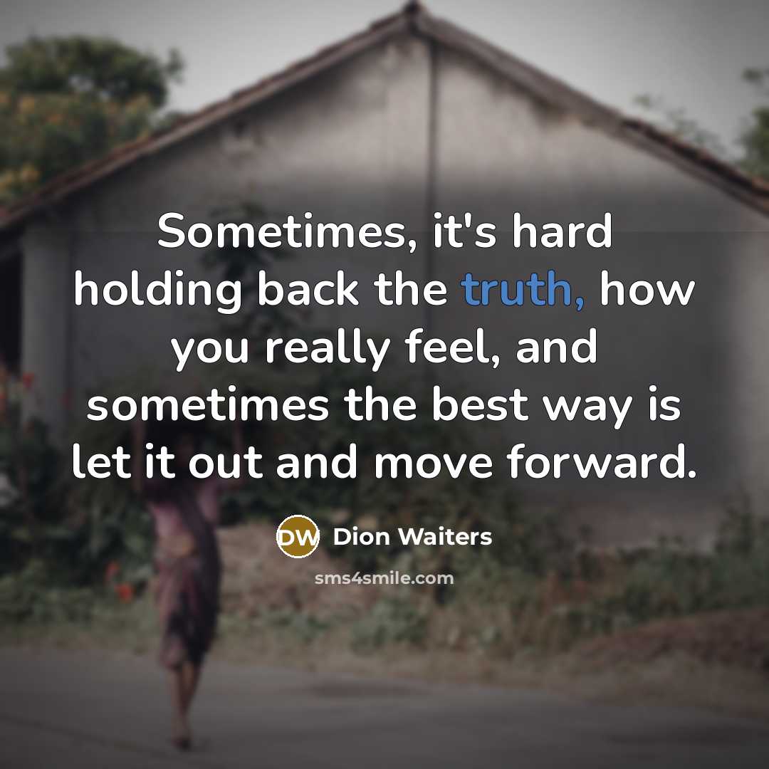 “Sometimes, it's hard holding back the truth, how you really feel, and sometimes the best way is let it out and move forward.” quote by Dion Waiters