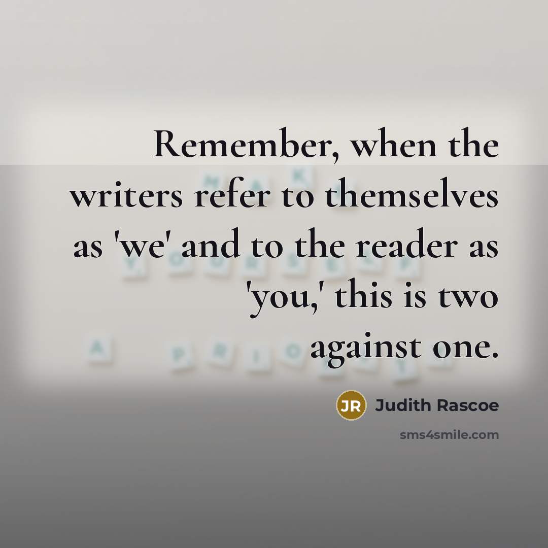 “Remember, when the writers refer to themselves as 'we' and to the reader as 'you,' this is two against one.” quote by Judith Rascoe