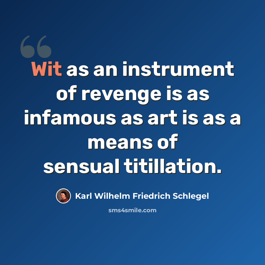 “Wit as an instrument of revenge is as infamous as art is as a means of sensual titillation.” quote by Karl Wilhelm Friedrich Schlegel