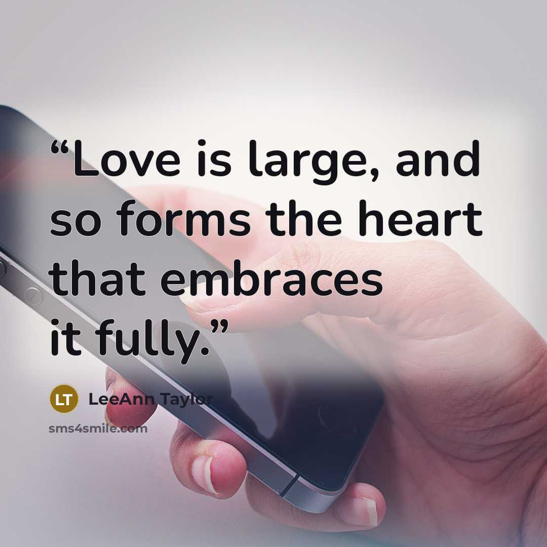 “Love is large, and so forms the heart that embraces it fully.” quote by LeeAnn Taylor