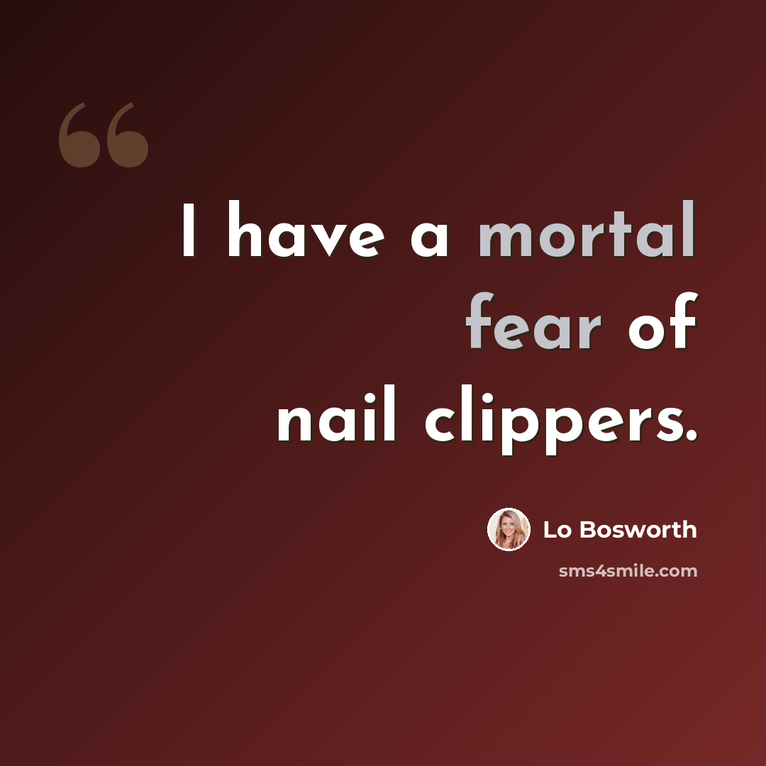 “I have a mortal fear of nail clippers.” quote by Lo Bosworth