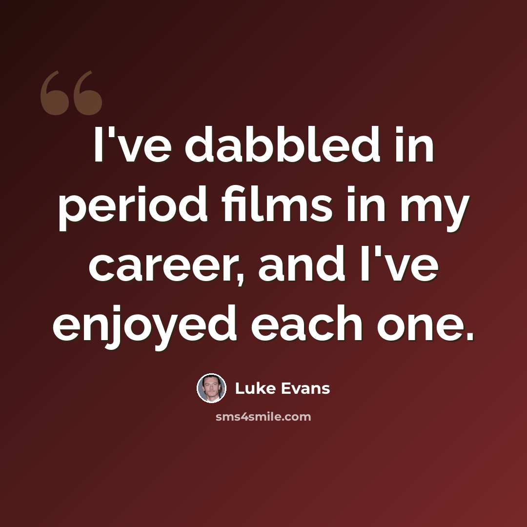 “I've dabbled in period films in my career, and I've enjoyed each one.” quote by Luke Evans