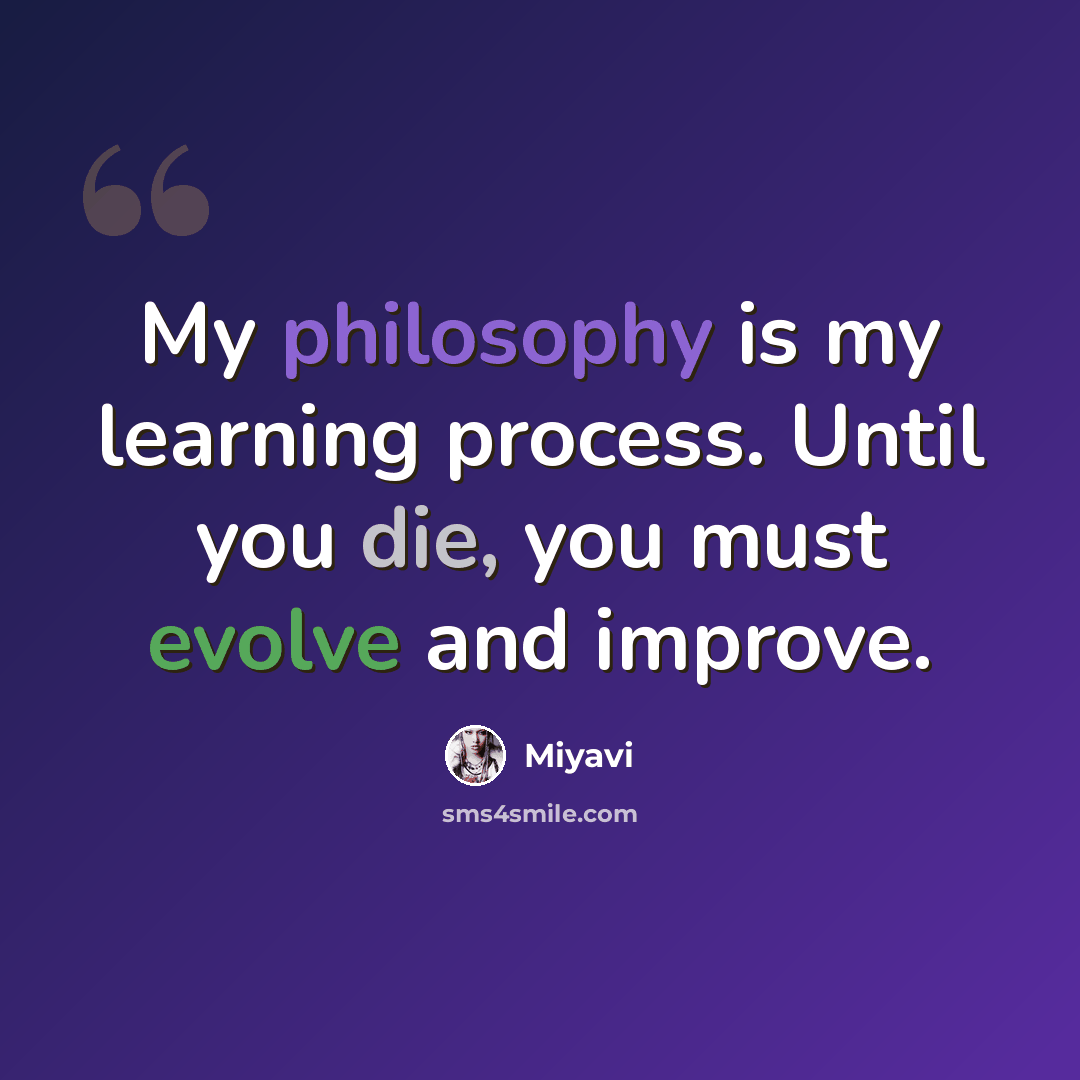 “My philosophy is my learning process. Until you die, you must evolve and improve.” quote by Miyavi