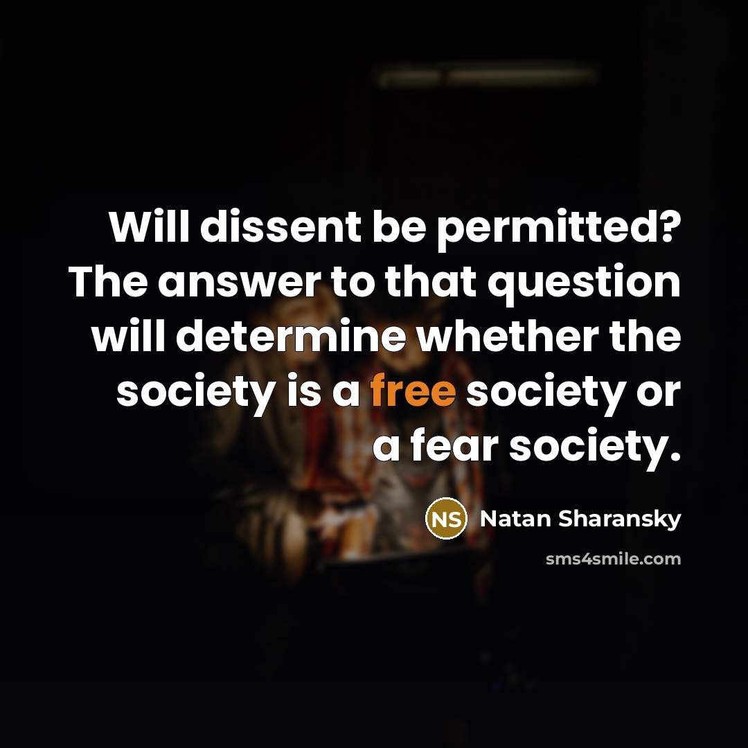 “Will dissent be permitted? The answer to that question will determine whether the society is a free society or a fear society.” quote by Natan Sharansky