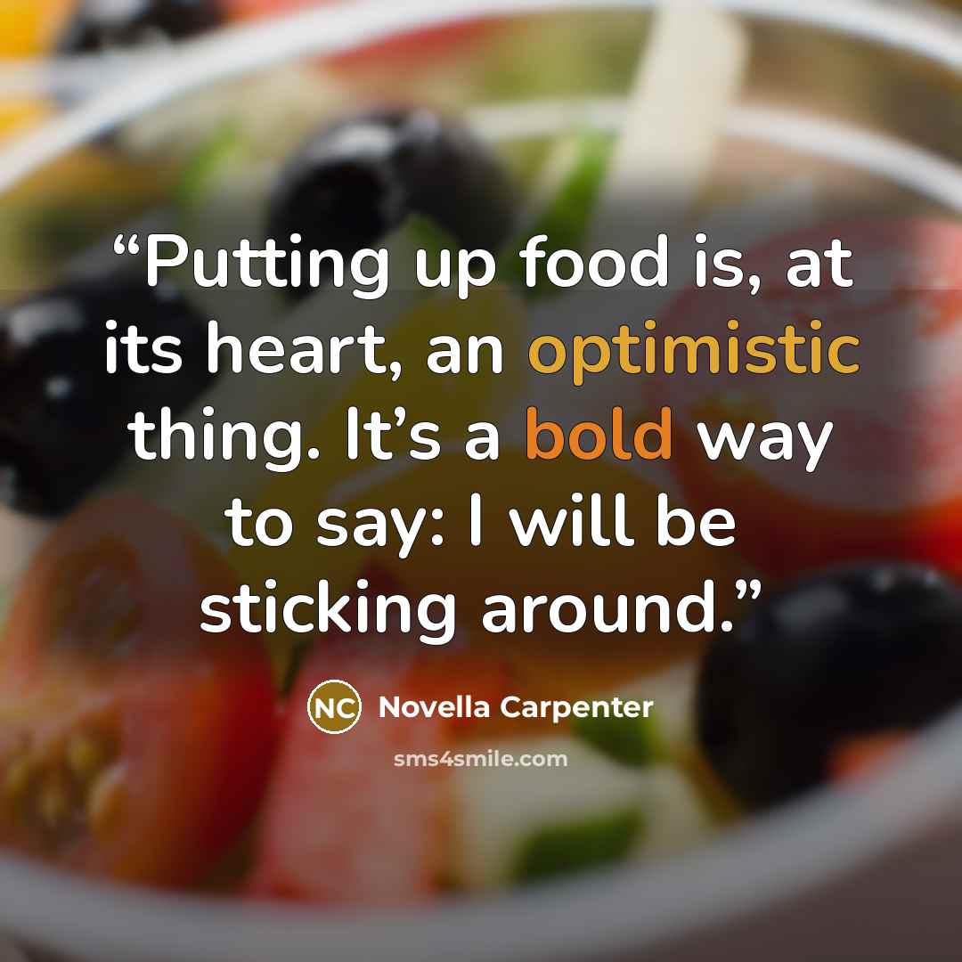 “Putting up food is, at its heart, an optimistic thing. It’s a bold way to say: I will be sticking around.” quote by Novella Carpenter